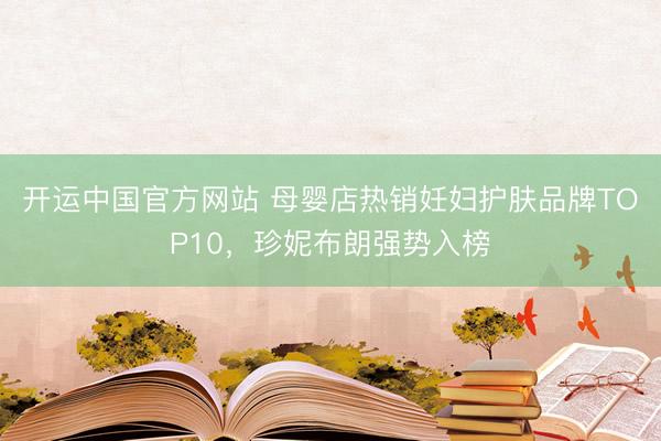 开运中国官方网站 母婴店热销妊妇护肤品牌TOP10，珍妮布朗强势入榜