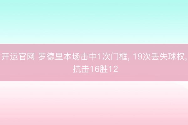 开运官网 罗德里本场击中1次门框， 19次丢失球权， 抗击16胜12